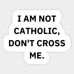 I am not catholic, don't cross me Sticker